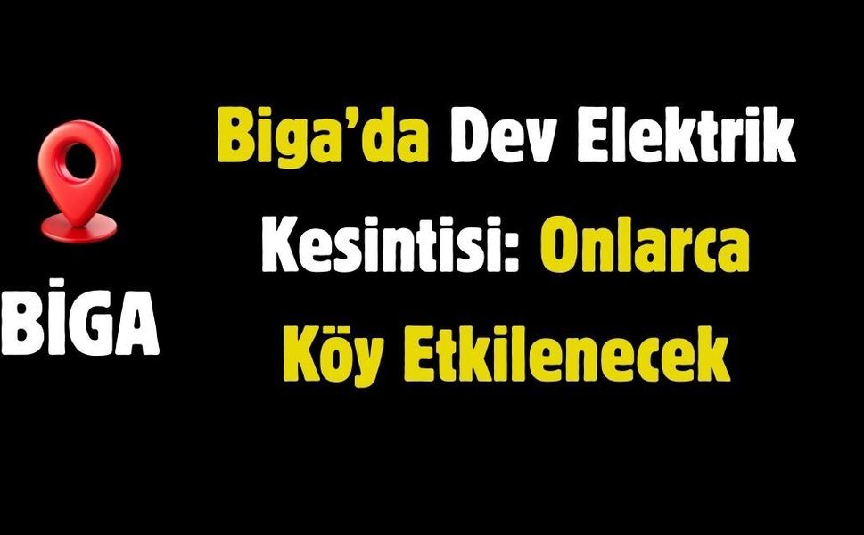 Biga’da Dev Elektrik Kesintisi: Onlarca Köy Etkilenecek