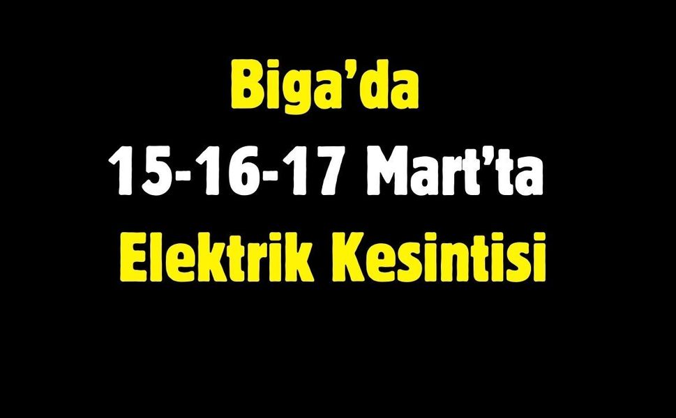 Biga’da 15-16-17 Mart’ta Elektrik Kesintisi