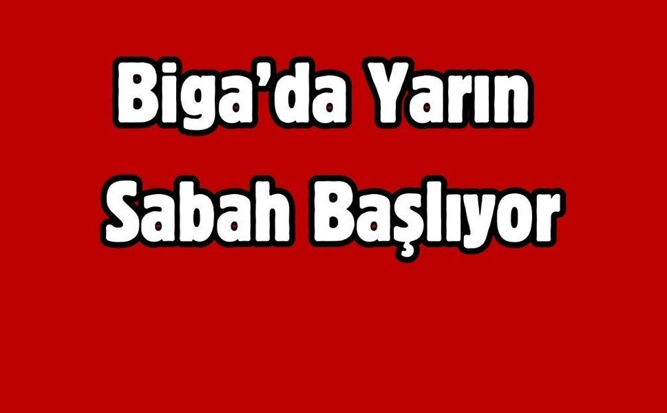 Biga’da Yarın Sabah Başlıyor