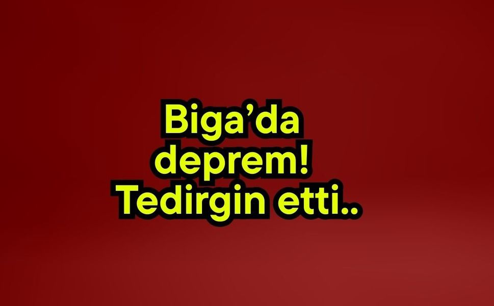 Biga’da deprem! Tedirgin etti..
