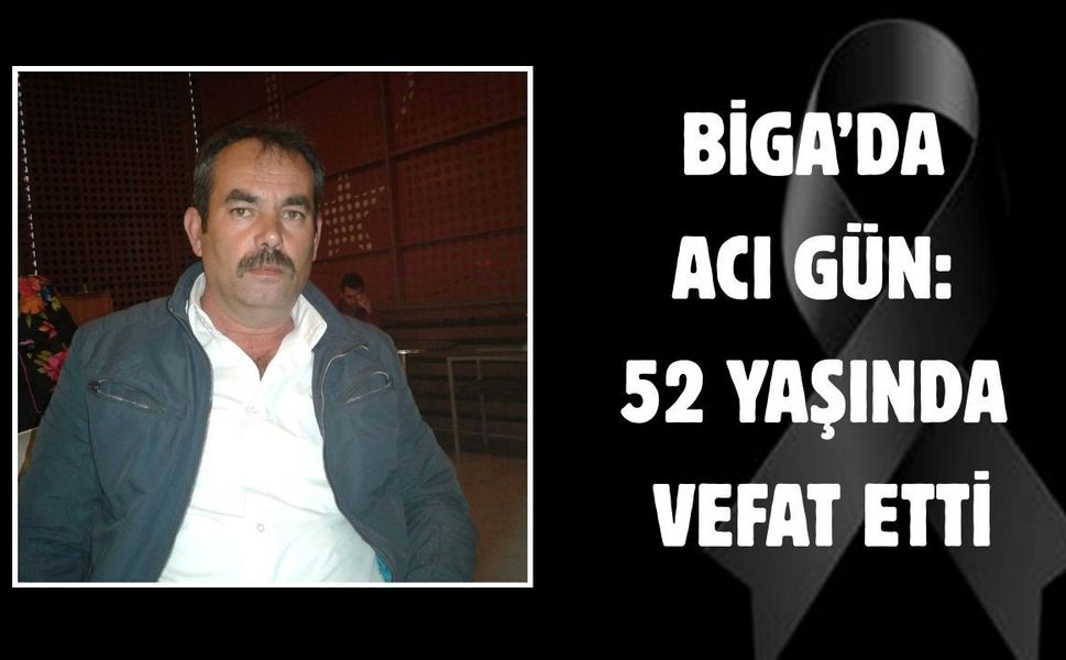 Biga’da acı gün: 52 yaşında vefat etti
