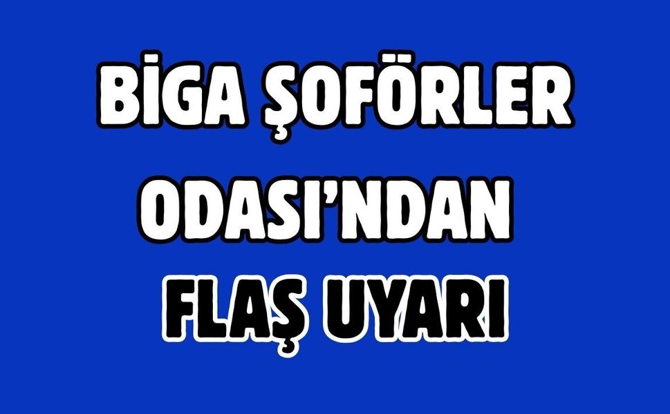Biga Şoförler Odası’ndan flaş uyarı