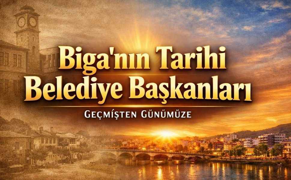 Biga’nın Tarihi Belediye Başkanları: Geçmişten Günümüze
