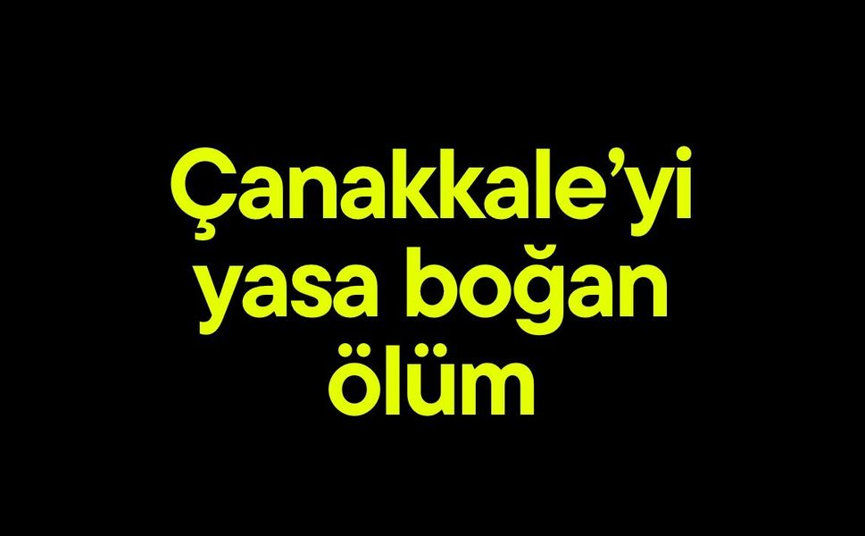 Çanakkale’yi yasa boğan ölüm