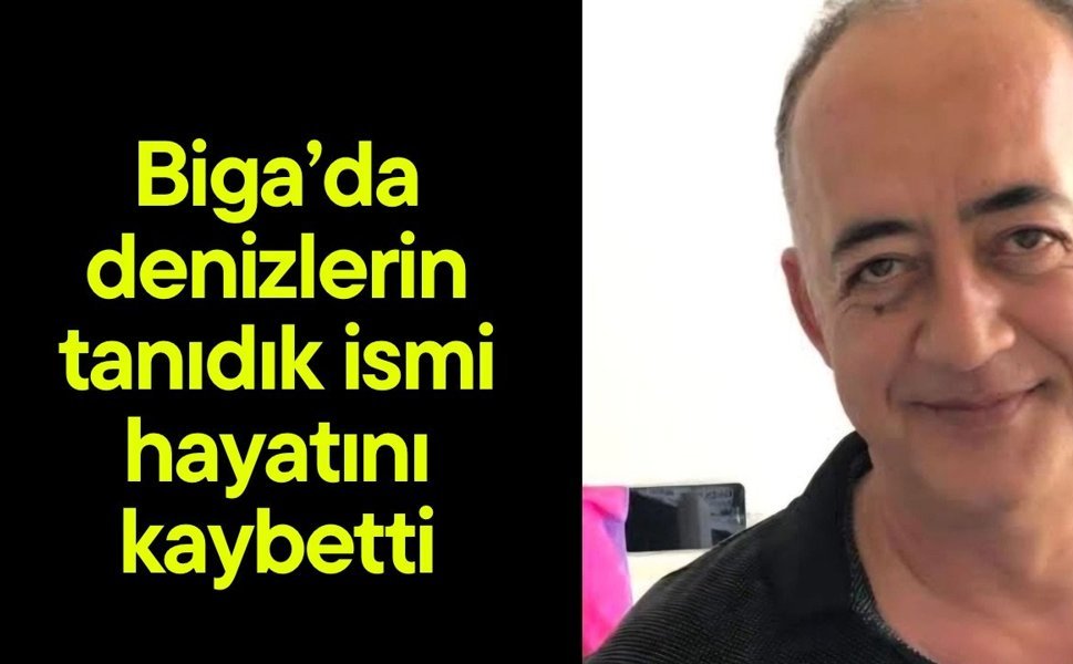 Biga’da denizlerin tanıdık ismi hayatını kaybetti