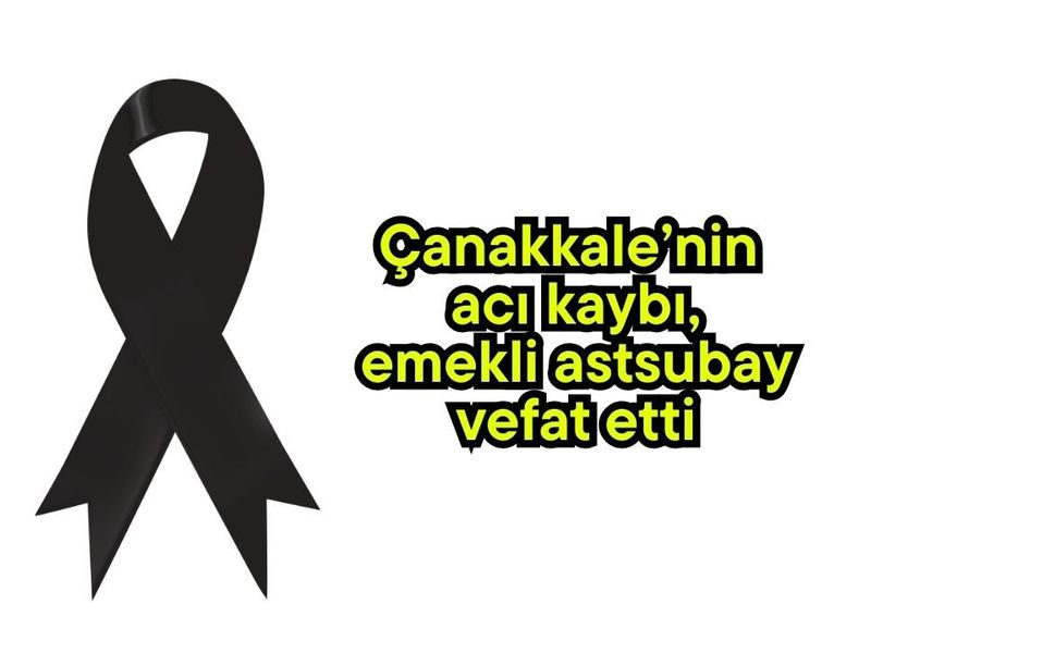 Çanakkale’nin acı kaybı, emekli astsubay vefat etti