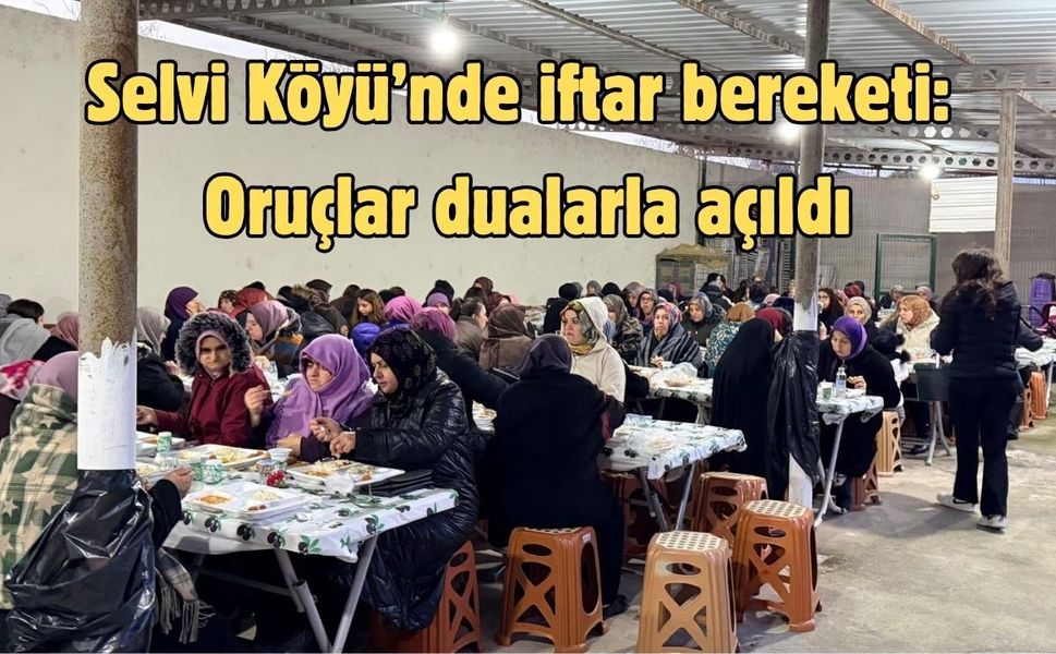 Selvi Köyü’nde iftar bereketi: Oruçlar dualarla açıldı
