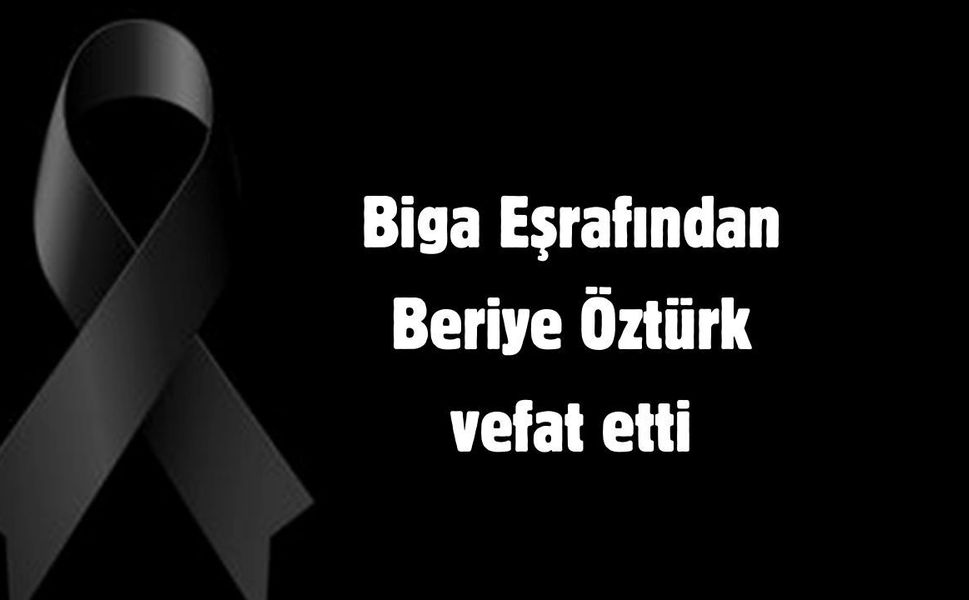 Biga Eşrafından Beriye Öztürk vefat etti