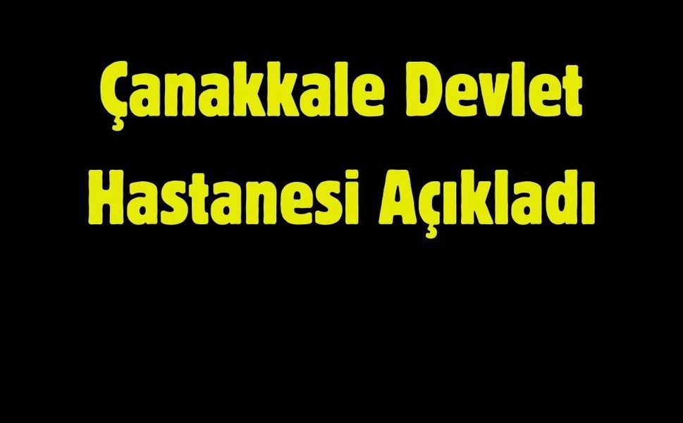 Çanakkale Devlet Hastanesi Açıkladı