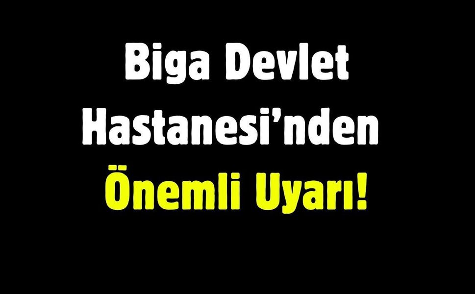 Biga Devlet Hastanesi’nden Önemli Uyarı