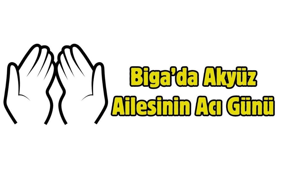 Biga’da Akyüz Ailesinin Acı Günü