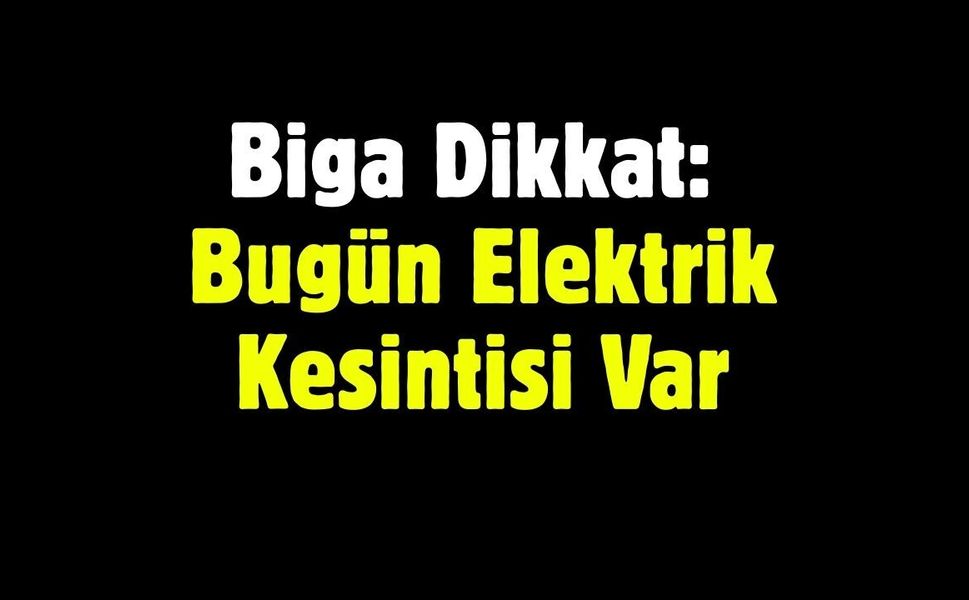 Biga Dikkat: Bugün Elektrik Kesintisi Var