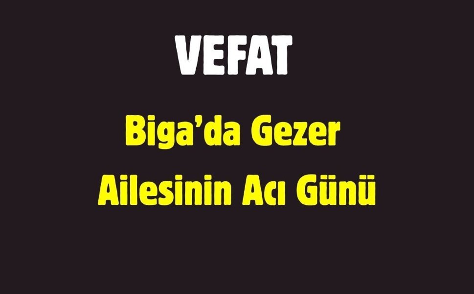 Biga’da Gezer Ailesinin Acı Günü