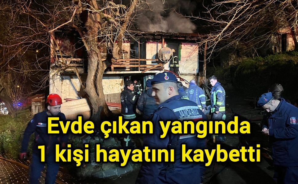 Evde çıkan yangında 1 kişi hayatını kaybetti