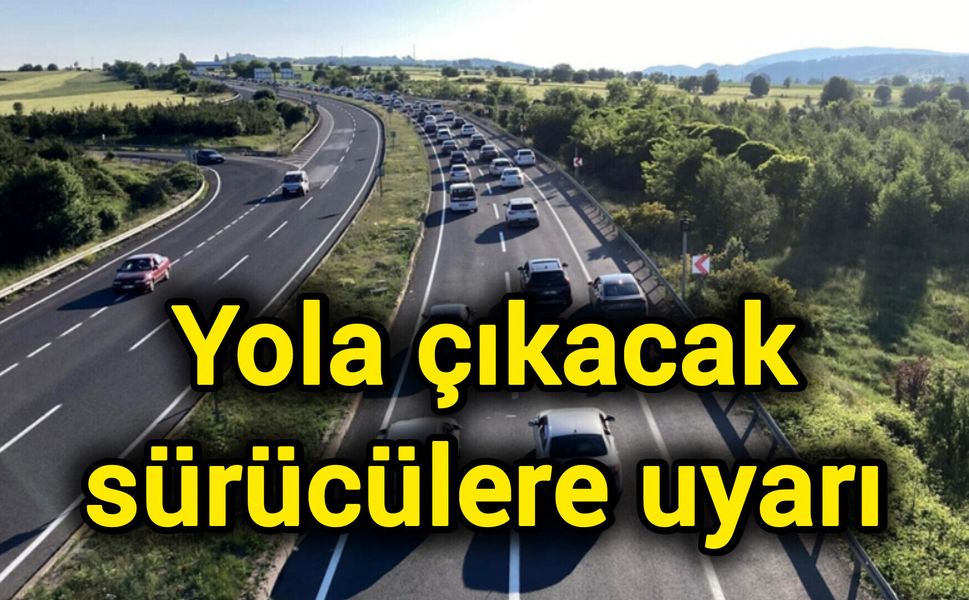 Yola çıkacak sürücülere uyarı