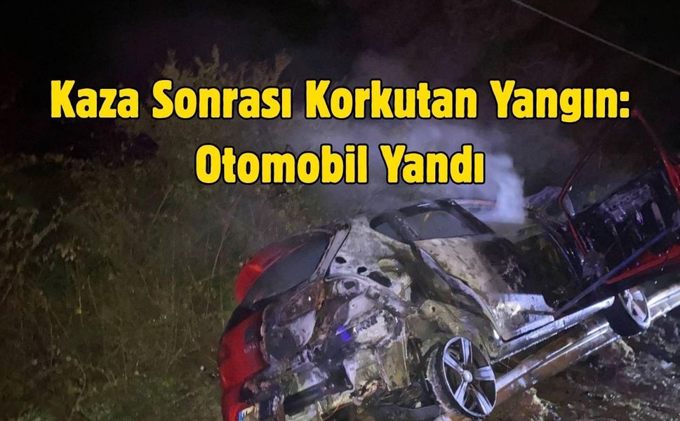 Kaza Sonrası Korkutan Yangın: Otomobil Yandı