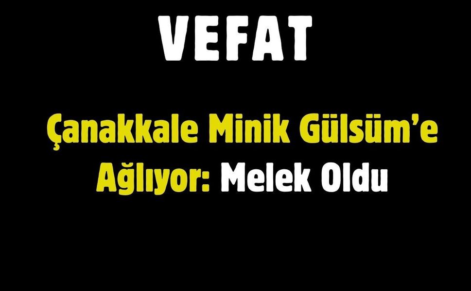 Çanakkale Minik Gülsüm’e Ağlıyor: Melek Oldu