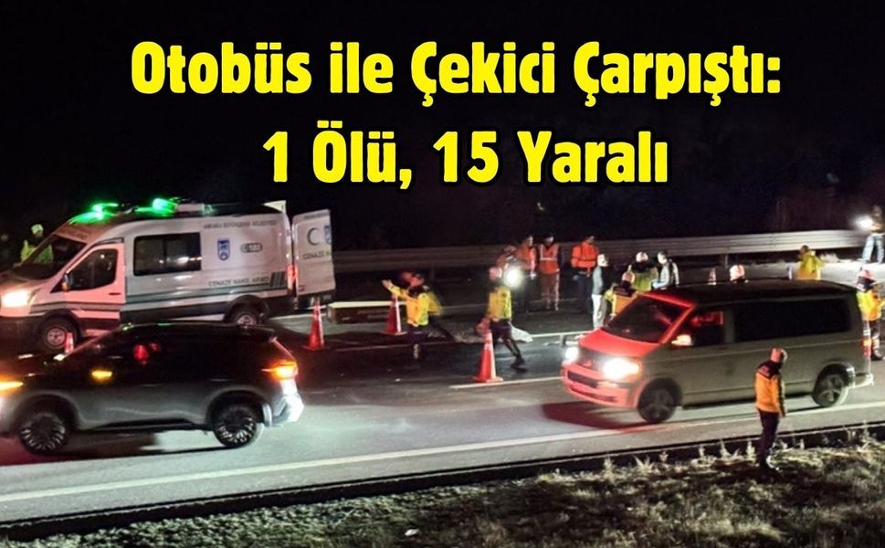 Otobüs ile Çekici Çarpıştı: 1 Ölü, 15 Yaralı
