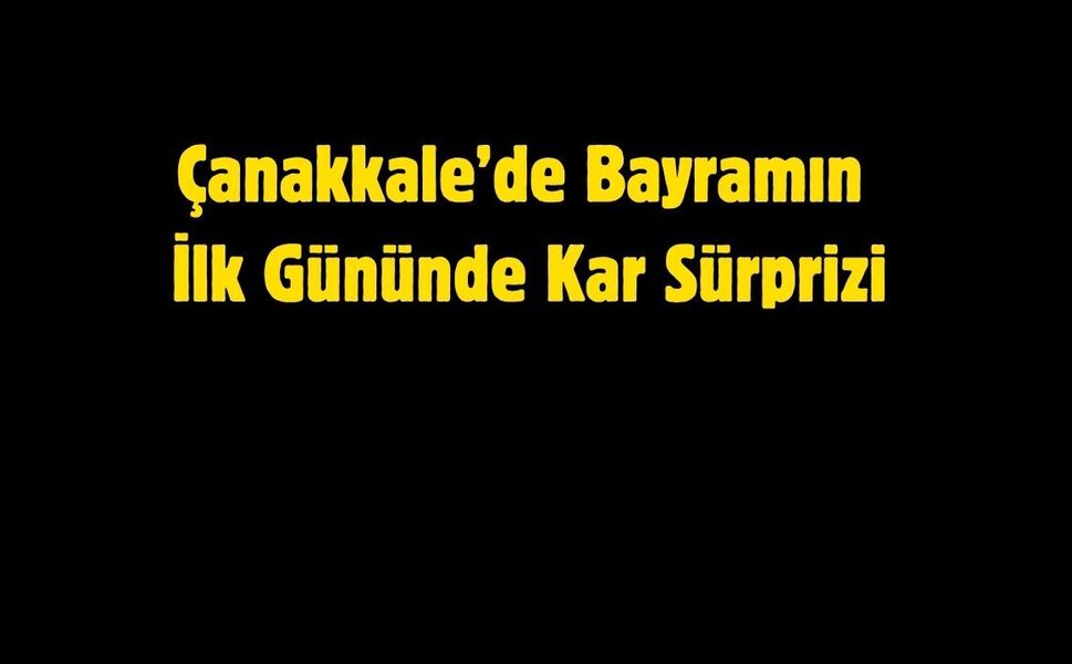 Çanakkale’de Bayramın İlk Gününde Kar Sürprizi