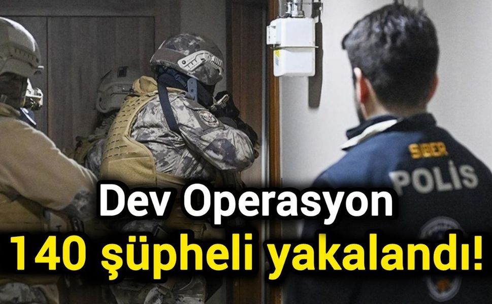 140 şüpheli yakalandı!
