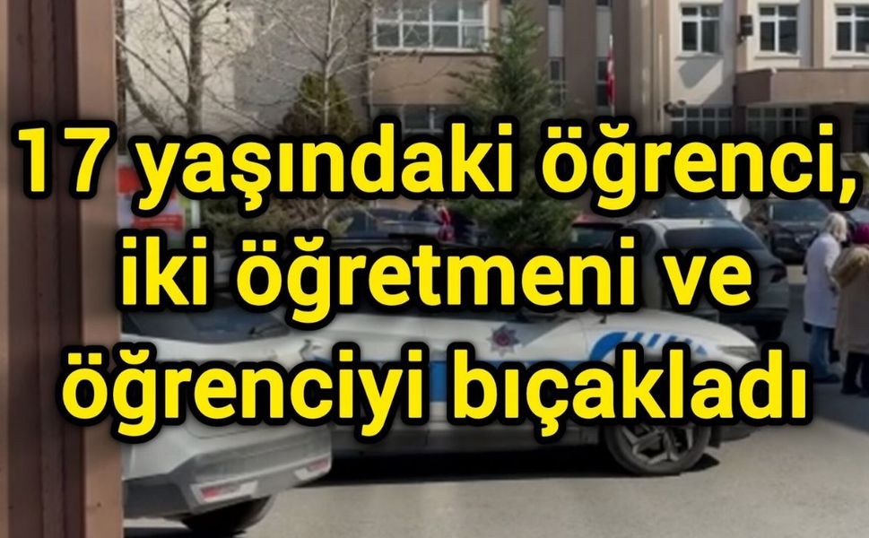 17 yaşındaki öğrenci, iki öğretmeni ve öğrenciyi bıçakladı