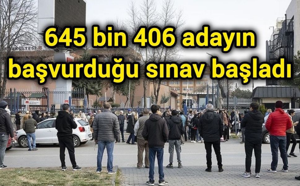 645 bin 406 adayın başvurduğu sınav başladı