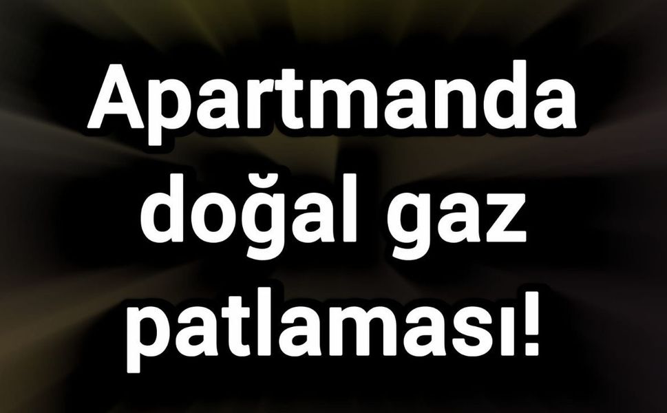 Apartmanda doğal gaz patlaması!