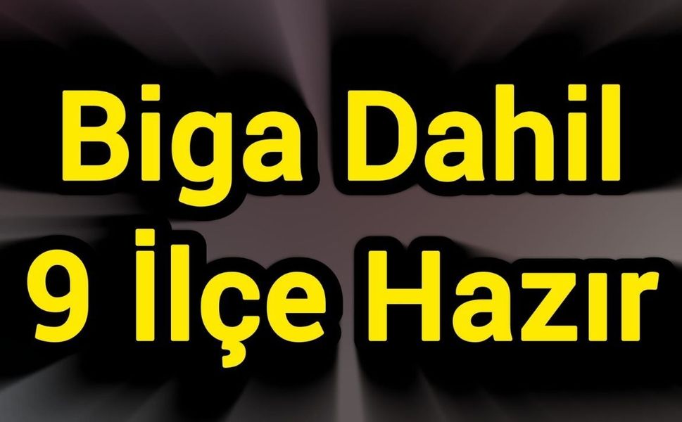 Biga Dahil 9 İlçe Hazır