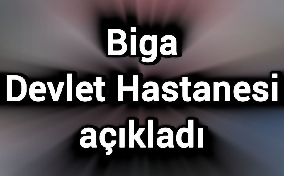 Biga Devlet Hastanesi açıkladı