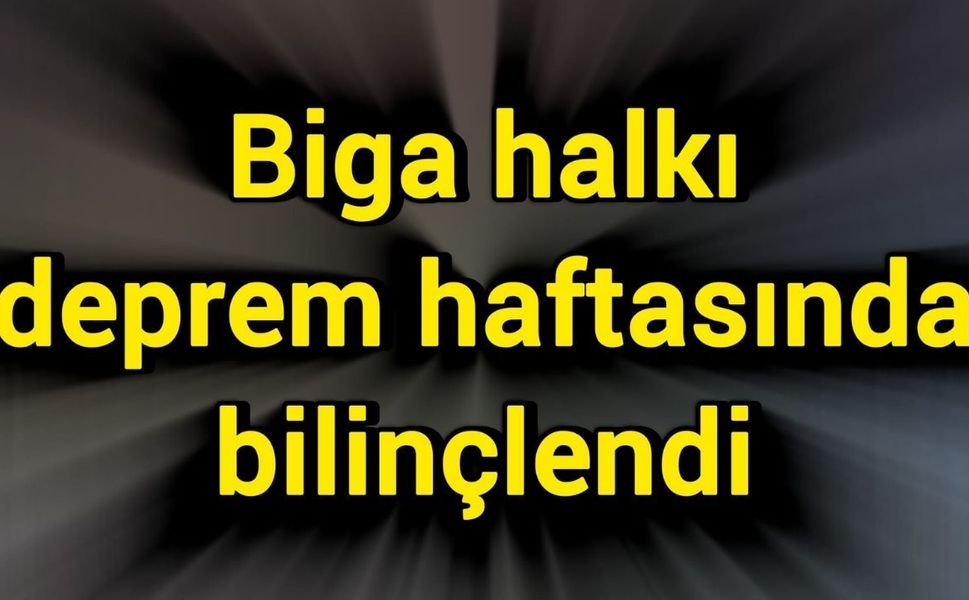 Biga halkı deprem haftasında bilinçlendi