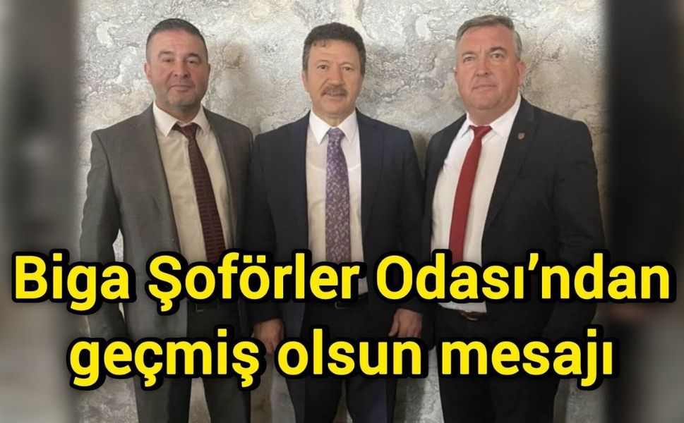 Biga Şoförler Odası’ndan geçmiş olsun mesajı