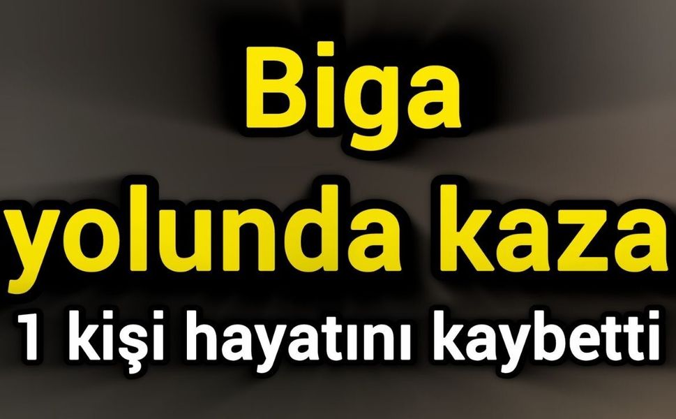 Biga yolunda kaza: 1 kişi hayatını kaybetti