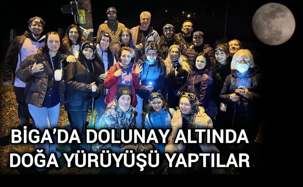 Biga’da dolunay altında doğa yürüyüşü yaptılar