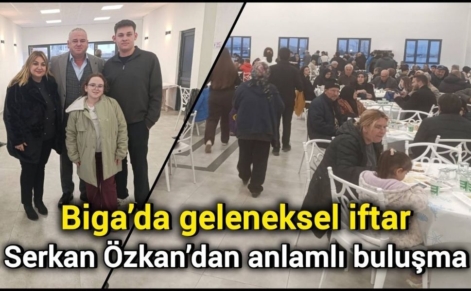 Biga’da geleneksel iftar: Serkan Özkan’dan anlamlı buluşma