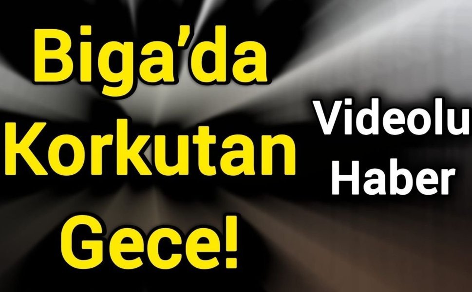 Biga’da Korkutan Gece!