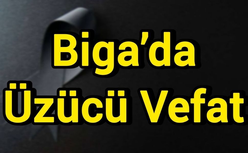 Biga’da Üzücü Vefat