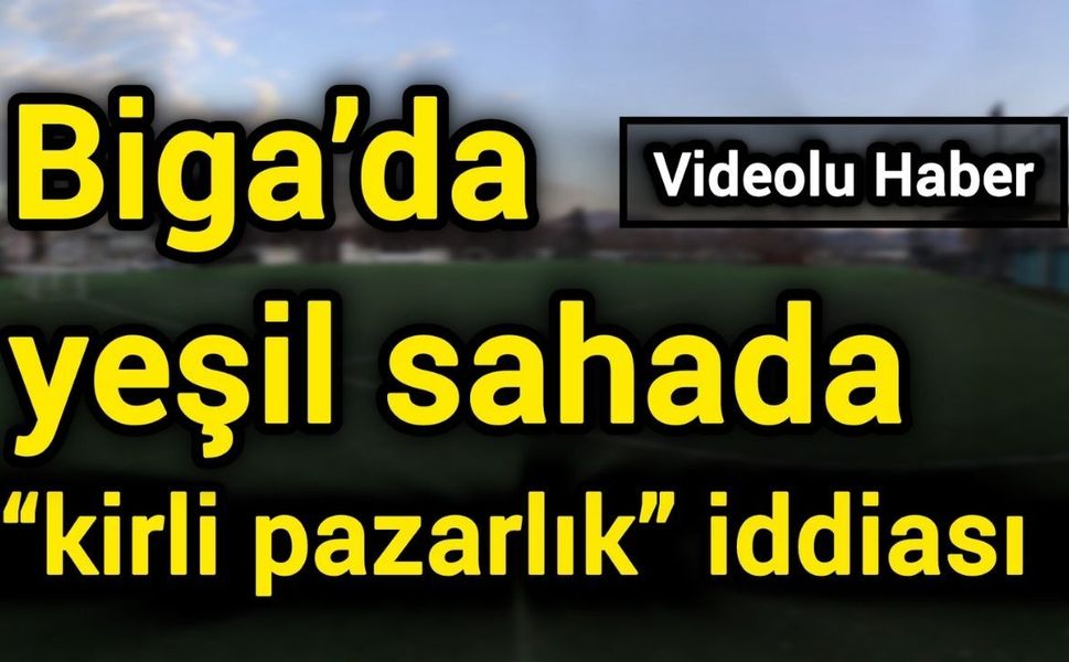 Biga’da yeşil sahada “kirli pazarlık” iddiası