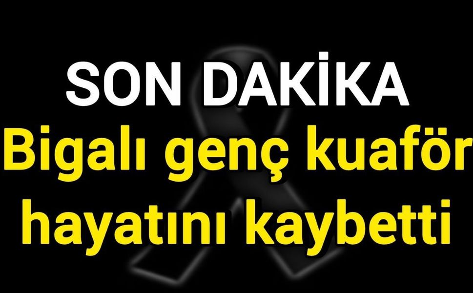 Bigalı genç kuaför hayatını kaybetti