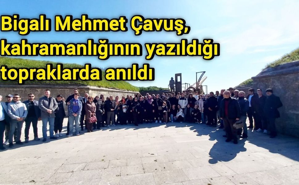 Bigalı Mehmet Çavuş, kahramanlığının yazıldığı topraklarda anıldı
