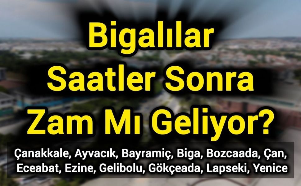 Bigalılar saatler sonra zam mı geliyor?