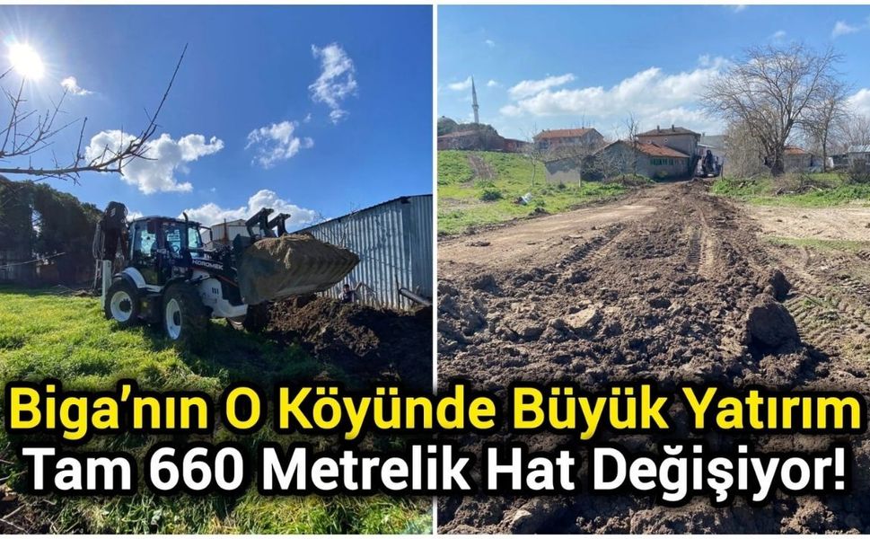 Biga’nın O Köyünde Büyük Yatırım: Tam 660 Metrelik Hat Değişiyor!