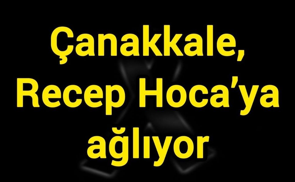 Çanakkale, Recep Hoca’ya ağlıyor