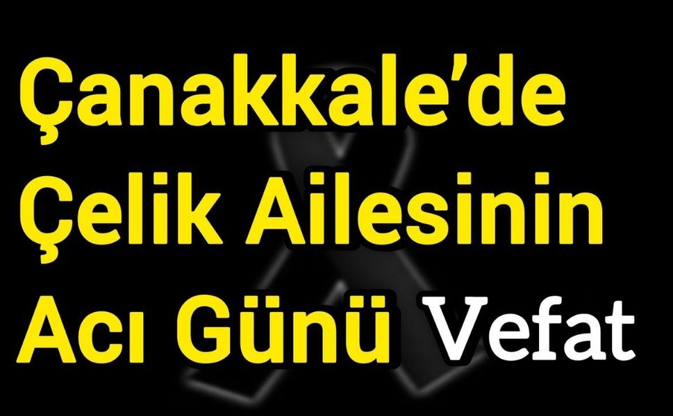 Çanakkale’de Çelik Ailesinin Acı Günü