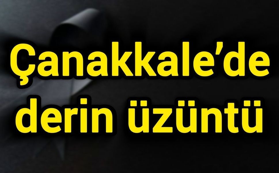 Çanakkale’de derin üzüntü