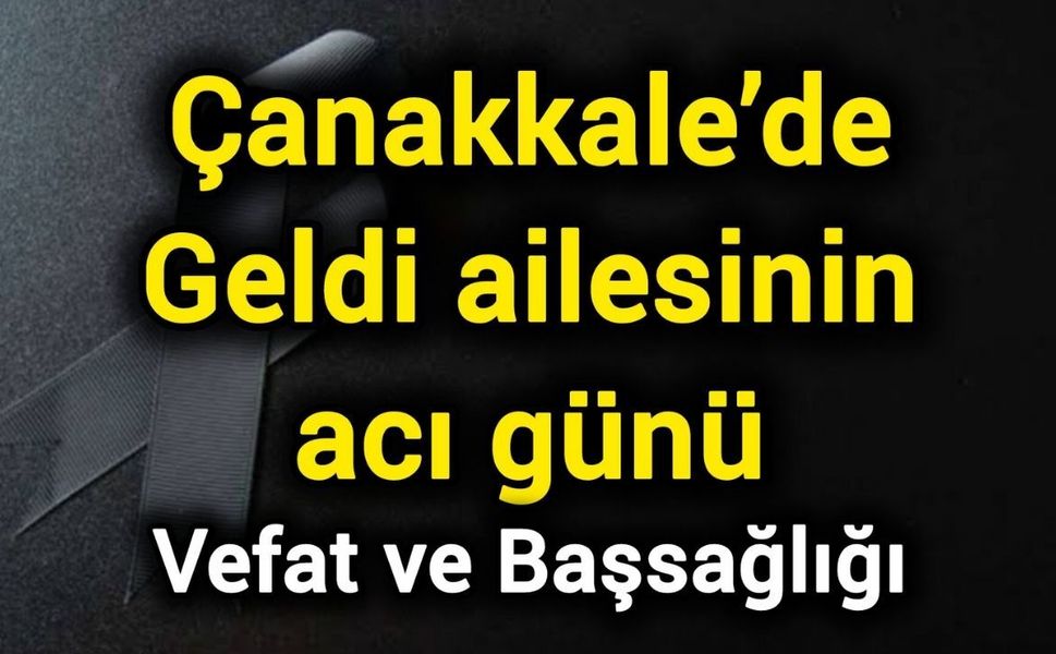 Çanakkale’de Geldi ailesinin acı günü
