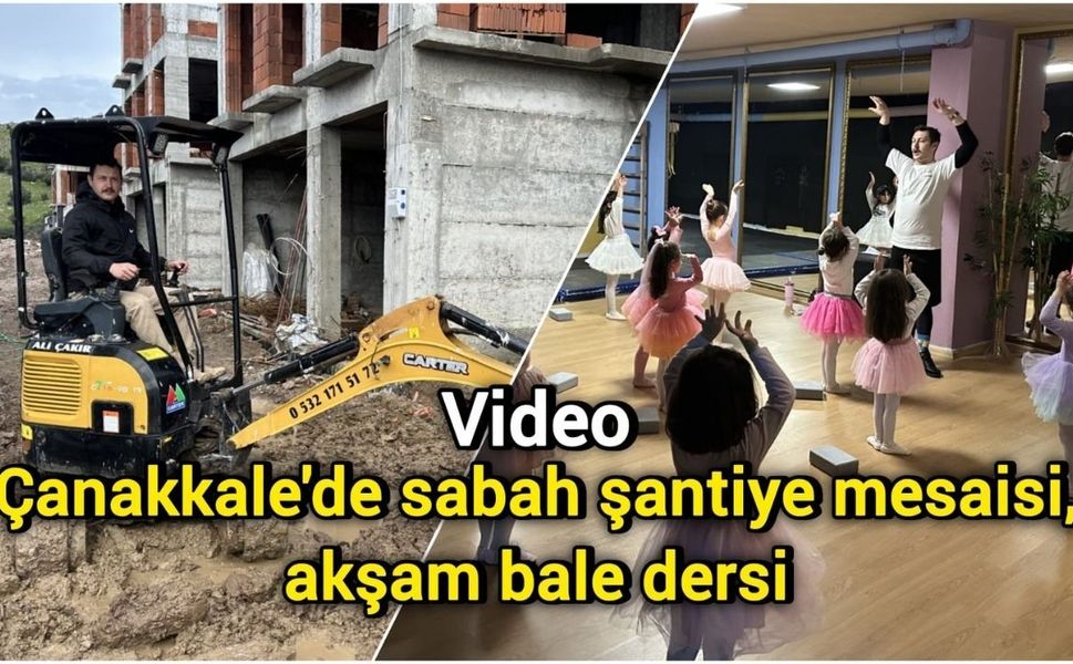 Çanakkale'de sabah şantiye mesaisi, akşam bale dersi