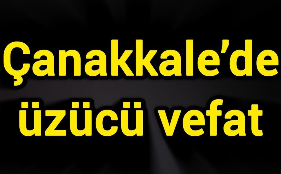 Çanakkale’de üzücü vefat