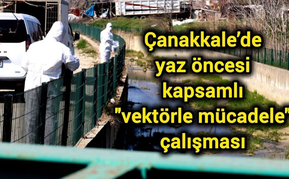 Çanakkale’de yaz öncesi kapsamlı "vektörle mücadele" çalışması