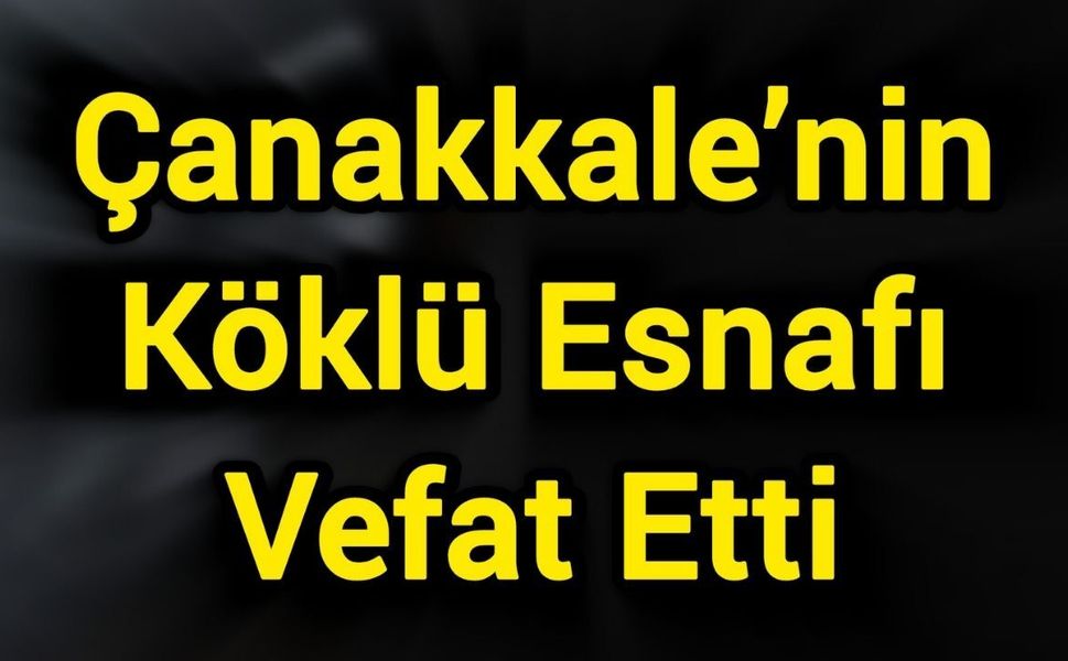 Çanakkale’nin Köklü Esnafı Vefat Etti