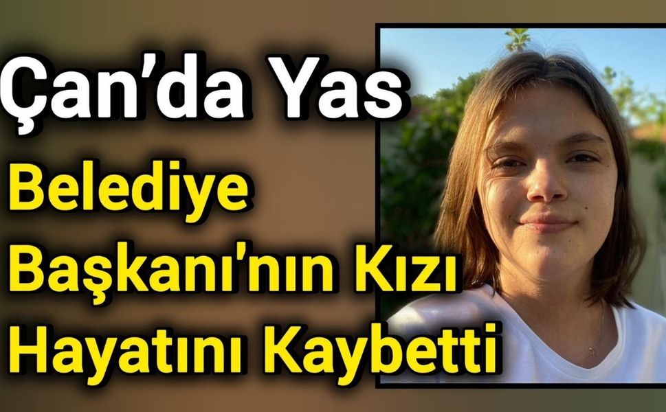Çan’da Yas Belediye Başkanı'nın kızı hayatını kaybetti